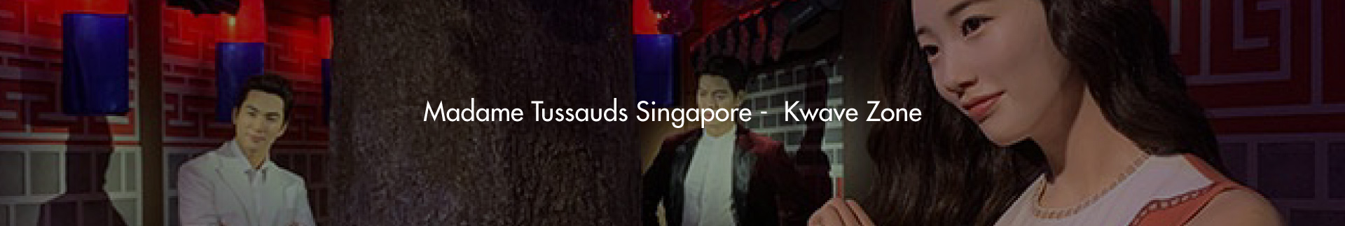 Madame Tussauds Singapore –  Kwave Zone